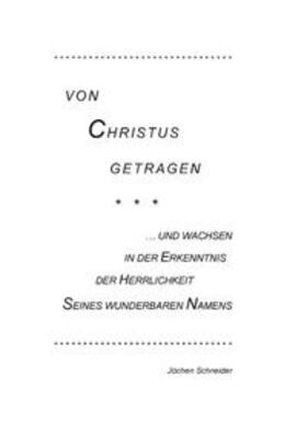 Schneider | Von Christus getragen, und wachsen in der Herrlichkeit Seines wunderbaren Namens | Buch | 978-3-7392-2116-8 | sack.de