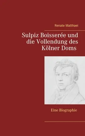 Matthaei |  Sulpiz Boisserée und die Vollendung des Kölner Doms | Buch |  Sack Fachmedien
