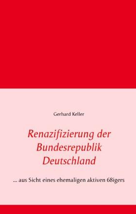 Keller | Renazifizierung der Bundesrepublik Deutschland | Buch | 978-3-7392-4980-3 | sack.de