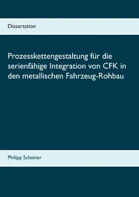 Scheiner |  Prozesskettengestaltung für die serienfähige Integration von CFK in den metallischen Fahrzeug-Rohbau | eBook | Sack Fachmedien