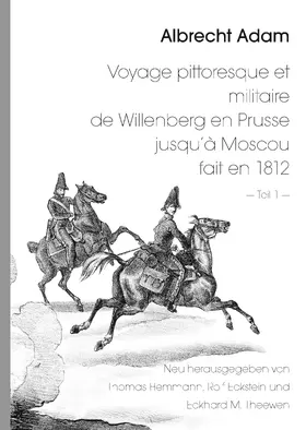 Hemmann / Eckstein / Theewen |  Albrecht Adam - Voyage pittoresque et militaire de Willenberg en Prusse jusqu'à Moscou fait en 1812 - Teil 1 - | eBook | Sack Fachmedien