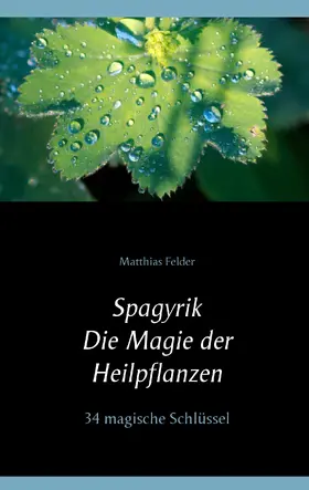 Felder |  Spagyrik - Die Magie der Heilpflanzen | eBook | Sack Fachmedien