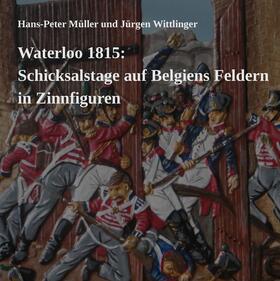 Müller / Wittlinger | Waterloo 1815: Schicksalstage auf Belgiens Feldern in Zinnfiguren | E-Book | sack.de