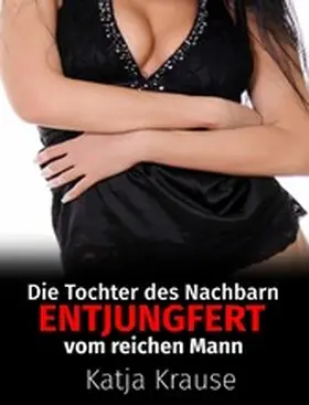 Krause |  Die Tochter des Nachbarn entjungfert vom reichen Mann | eBook | Sack Fachmedien