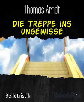 Arndt | Die Treppe ins Ungewisse | E-Book | sack.de