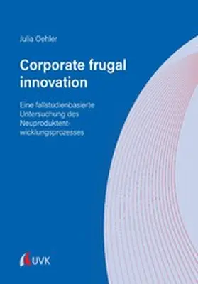 Oehler | Corporate frugal innovation: Eine fallstudienbasierte Untersuchung des Neuproduktentwicklungsprozesses | E-Book | www.sack.de