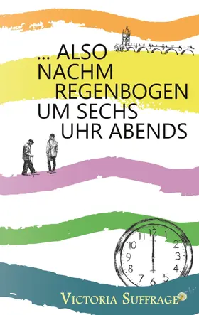 Suffrage |  ... also nachm Regenbogen um sechs Uhr abends | eBook | Sack Fachmedien