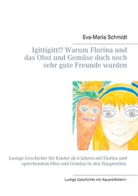 Schmidt |  Igittigitt!? Warum Florina und das Obst und Gemüse doch noch sehr gute Freunde wurden | Buch |  Sack Fachmedien