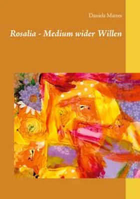 Mattes |  Rosalia - Medium wider Willen | Buch |  Sack Fachmedien
