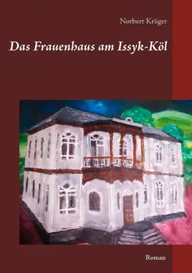 Krüger |  Das Frauenhaus am Issyk-Köl | eBook | Sack Fachmedien