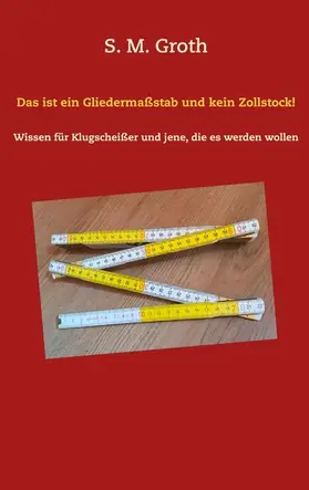 Groth |  Das ist ein Gliedermaßstab und kein Zollstock! | eBook | Sack Fachmedien