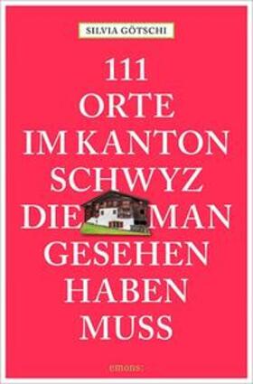 Götschi |  111 Orte im Kanton Schwyz, die man gesehen haben muss | Buch |  Sack Fachmedien