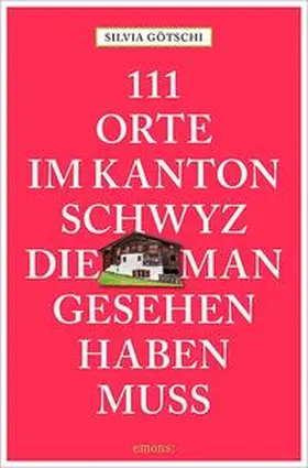 Götschi |  111 Orte im Kanton Schwyz, die man gesehen haben muss | Buch |  Sack Fachmedien