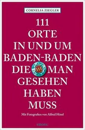 Ziegler / Hössl |  111 Orte in und um Baden-Baden, die man gesehen haben muss | Buch |  Sack Fachmedien