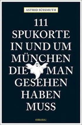 Süßmuth |  111 Spukorte in und um München, die man gesehen haben muss | Buch |  Sack Fachmedien