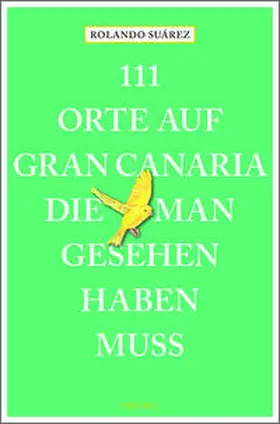 Suárez / Grumt Suárez |  111 Orte auf Gran Canaria, die man gesehen haben muss | Buch |  Sack Fachmedien