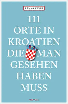 Keser |  111 Orte in Kroatien, die man gesehen haben muss | Buch |  Sack Fachmedien