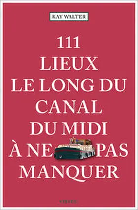 Walter |  111 Lieux le long du Canal du Midi à ne pas manquer | Buch |  Sack Fachmedien