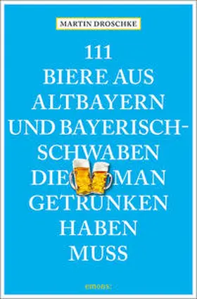 Droschke | 111 Biere aus Altbayern und Bayerisch-Schwaben, die man getrunken haben muss | Buch | 978-3-7408-1069-6 | sack.de