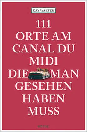 Walter |  111 Orte am Canal du Midi, die man gesehen haben muss | Buch |  Sack Fachmedien