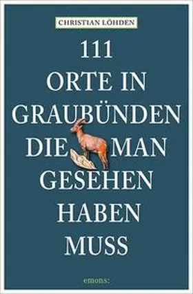 Löhden |  111 Orte in Graubünden, die man gesehen haben muss | Buch |  Sack Fachmedien