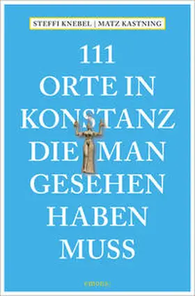 Kastning / Knebel |  111 Orte in Konstanz, die man gesehen haben muss | Buch |  Sack Fachmedien