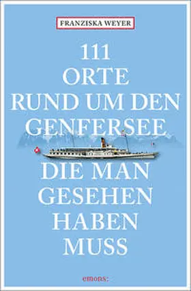 Weyer |  111 Orte rund um den Genfersee, die man gesehen haben muss | Buch |  Sack Fachmedien
