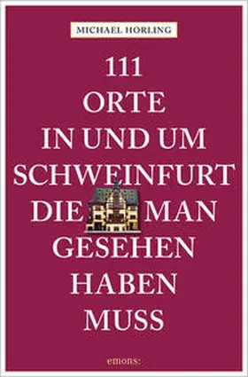 Horling |  111 Orte in und um Schweinfurt, die man gesehen haben muss | Buch |  Sack Fachmedien