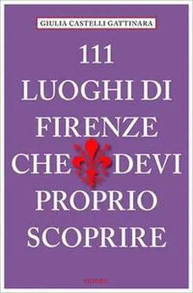 Castelli Gattinara / Verin |  111 Luoghi di Firenze che devi proprio scoprire | Buch |  Sack Fachmedien