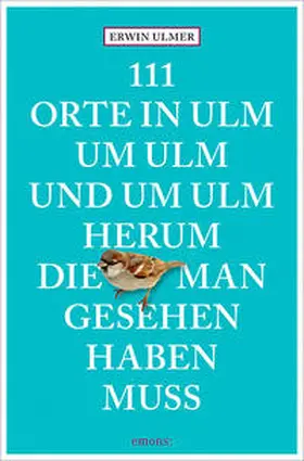 Ulmer |  111 Orte in Ulm um Ulm und um Ulm herum, die man gesehen haben muss | Buch |  Sack Fachmedien