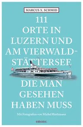 Schmid |  111 Orte in Luzern und am Vierwaldstättersee, die man gesehen haben muss | Buch |  Sack Fachmedien