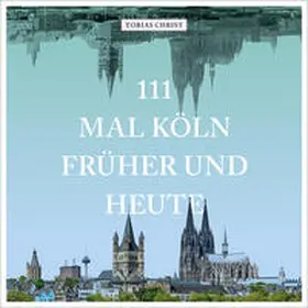 Christ |  111 mal Köln früher und heute | Buch |  Sack Fachmedien