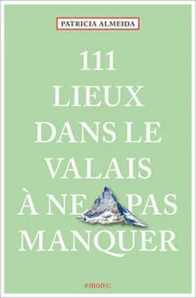 Almeida |  111 Lieux dans le Valais à ne pas manquer | Buch |  Sack Fachmedien