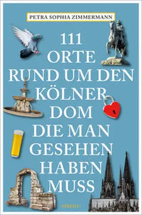 Zimmermann |  111 Orte rund um den Kölner Dom, die man gesehen haben muss | Buch |  Sack Fachmedien