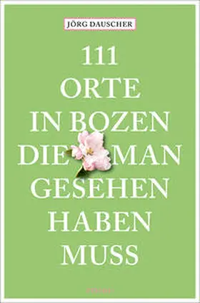 Dauscher |  111 Orte in Bozen, die man gesehen haben muss | Buch |  Sack Fachmedien