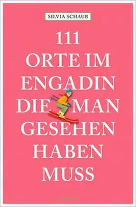 Schaub | 111 Orte im Engadin, die man gesehen haben muss | Buch | 978-3-7408-1999-6 | www.sack.de