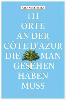 Nestmeyer | 111 Orte an der Côte d’Azur, die man gesehen haben muss | Buch | 978-3-7408-2020-6 | www.sack.de