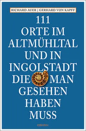 Auer / von Kapff |  111 Orte im Altmühltal und in Ingolstadt, die man gesehen haben muss | Buch |  Sack Fachmedien