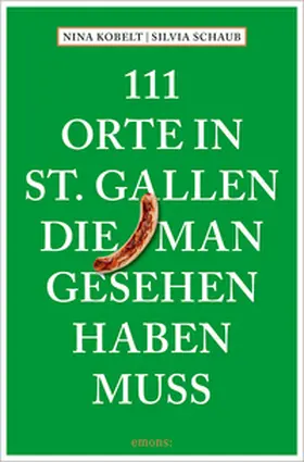 Schaub / Kobelt |  111 Orte in St. Gallen, die man gesehen haben muss | Buch |  Sack Fachmedien