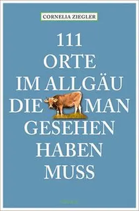 Ziegler |  111 Orte im Allgäu, die man gesehen haben muss | Buch |  Sack Fachmedien