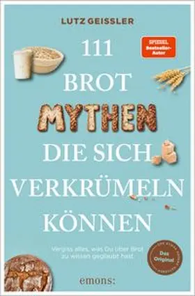 Geißler |  111 Brot-Mythen, die sich verkrümeln können | Buch |  Sack Fachmedien