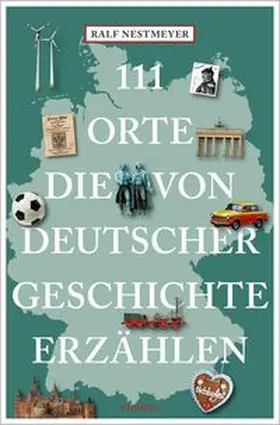 Nestmeyer | 111 Orte, die von deutscher Geschichte erzählen | Buch | 978-3-7408-2963-6 | www.sack.de