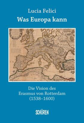 Felici |  Was Europa kann - die Vision des Erasmus von Rotterdam | eBook | Sack Fachmedien