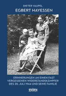 Vaupel |  Egbert Hayessen: Erinnerungen an einen fast vergessenen Widerstandskämpfer des 20. Juli 1944 und seine Familie | Buch |  Sack Fachmedien