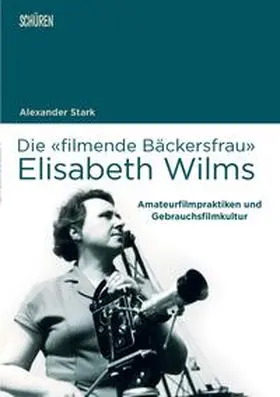 Stark |  Die 'filmende Bäckersfrau' Elisabeth Wilms | Buch |  Sack Fachmedien