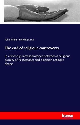 Milner / Lucas |  The end of religious controversy | Buch |  Sack Fachmedien