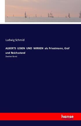 Schmid |  ALBERTS  LEBEN  UND  WIRKEN  als Privatmann, Graf und Reichsstand | Buch |  Sack Fachmedien