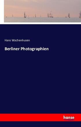 Wachenhusen |  Berliner Photographien | Buch |  Sack Fachmedien