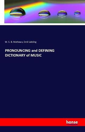 Mathews / Liebling |  PRONOUNCING and DEFINING  DICTIONARY of MUSIC | Buch |  Sack Fachmedien