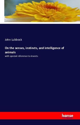 Lubbock |  On the senses, instincts, and intelligence of animals | Buch |  Sack Fachmedien